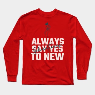 Always say YES to new adventures Long Sleeve T-Shirt